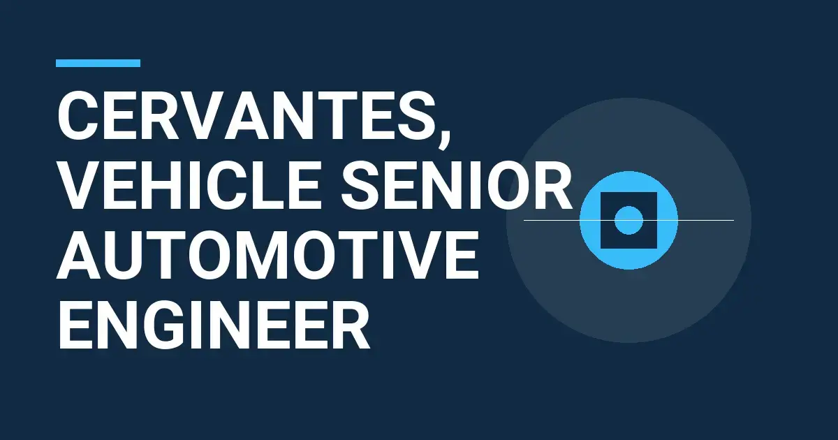 Cervantes, Vehicle Senior Automotive Engineer