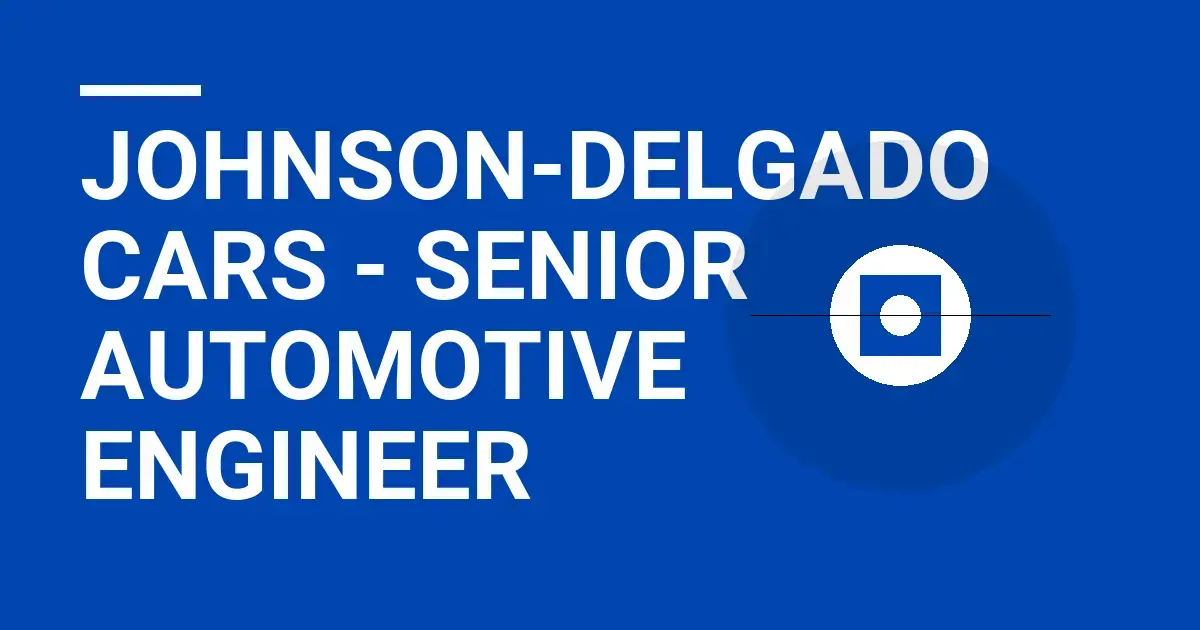 Johnson-Delgado Cars - Senior Automotive Engineer