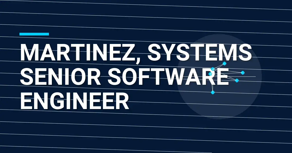Martinez, Systems Senior Software Engineer