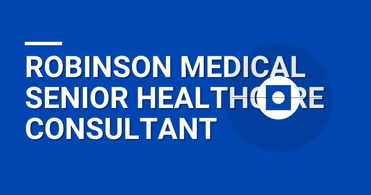 Robinson Medical Senior Healthcare Consultant