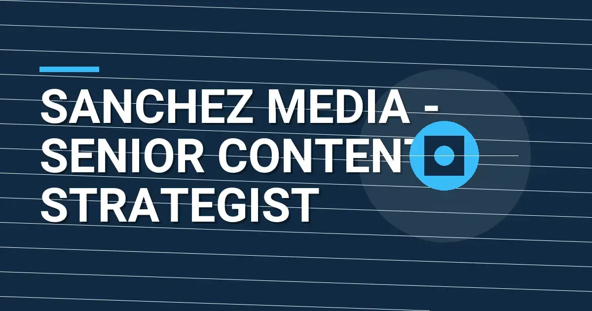 Sanchez Media - Senior Content Strategist