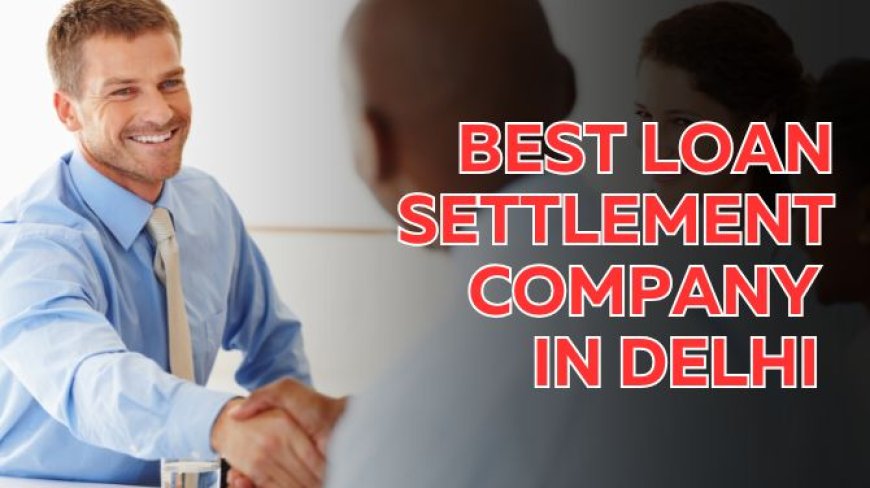 Best Loan Settlement Company in Delhi