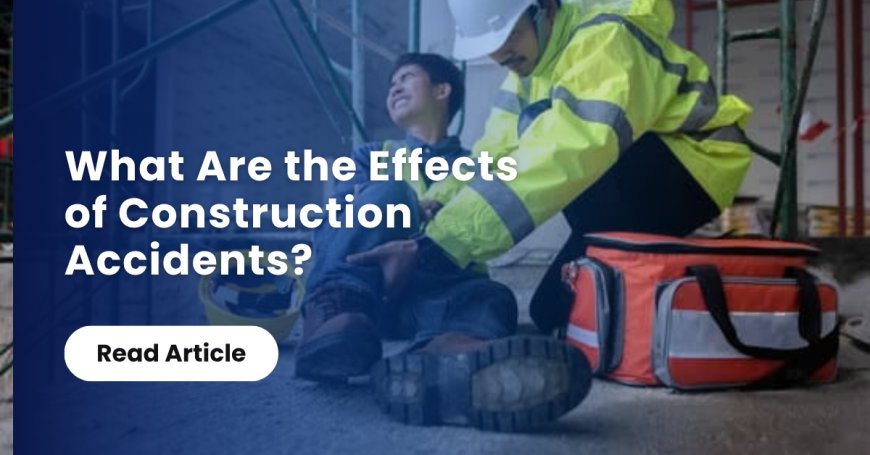 What Are the Effects of Construction Accidents?