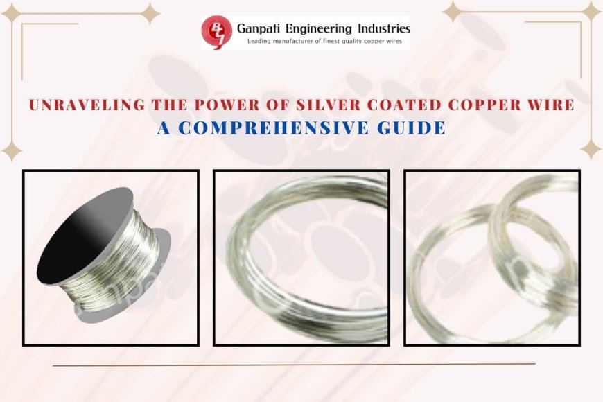 Unraveling the Power of Silver Coated Copper Wire: A Comprehensive Guide