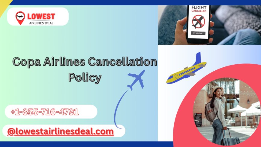Copa Airlines Cancellation Policy 2025: Stress-Free Changes & Refunds