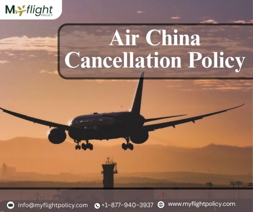 Air China Cancellation Policy with Customer Service: Your Complete Guide