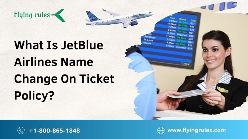 What Is JetBlue Airlines Name Change On Ticket Policy?
