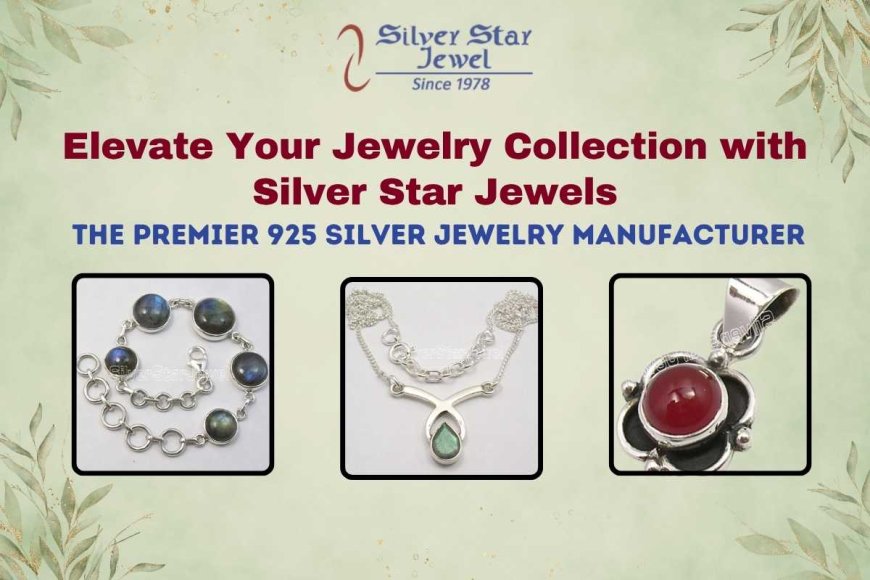 Elevate Your Jewelry Collection with Silver Star Jewels: The Premier 925 Silver Jewelry Manufacturer