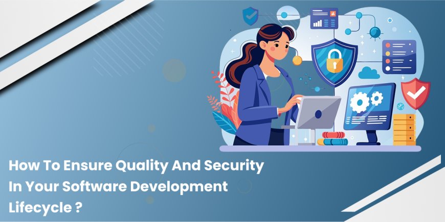 How to Keep Quality and Security in Your Software Development Lifecycle?