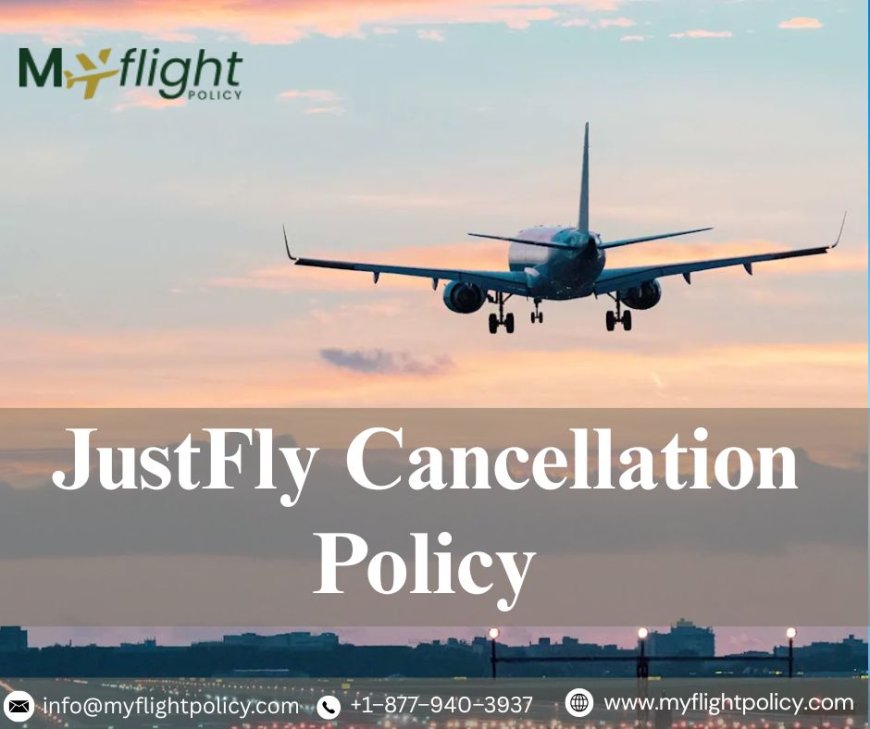 JustFly Cancellation Policy Explained: Refunds, Fees & Flexibility
